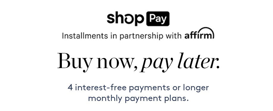 Shop Pay. Installments in partnership with affirm. Buy now, pay later. 4 interest-free payments or longer monthly payment plans.