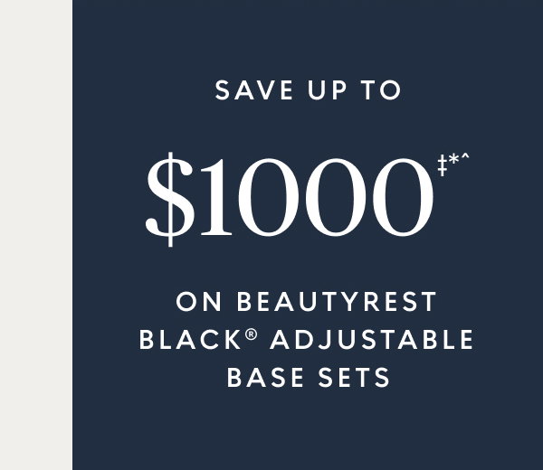 Save up to $1000‡*^ with the purchase of select Beautyrest Black® adjustable base sets