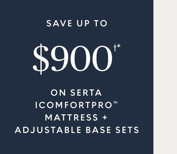 Save up to $900†* on Serta® iComfortPro™ mattress + adjustable base sets