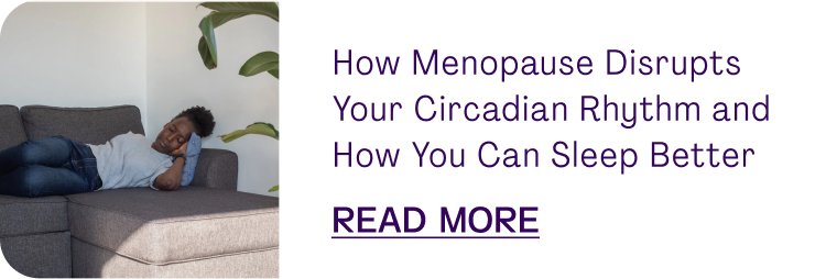 How Menopause Disrupts Your Circadian Rhythm and How You Can Sleep Better