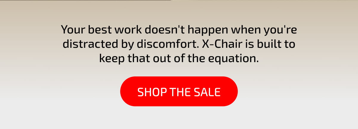 Your best work doesn't happen when you're distracted by discomfort. X-Chair is built to keep that out of the equation. Shop The Sale