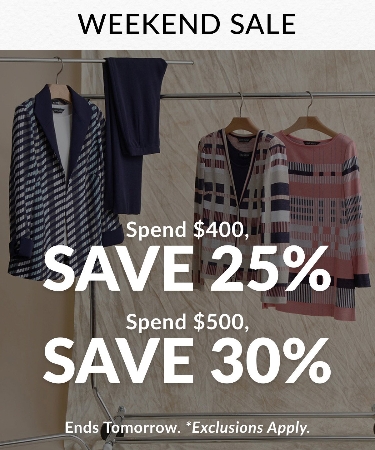 WEEKEND SALE Spend $400, Save 25%  Spend $500, Save 30%  Ends Tomorrow. Exclusions Apply* >>