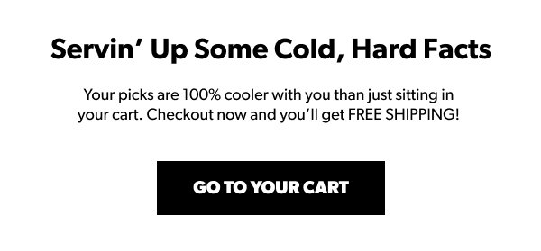 Serving' Up Some Cold, Hard Facts, Go To Your Cart
