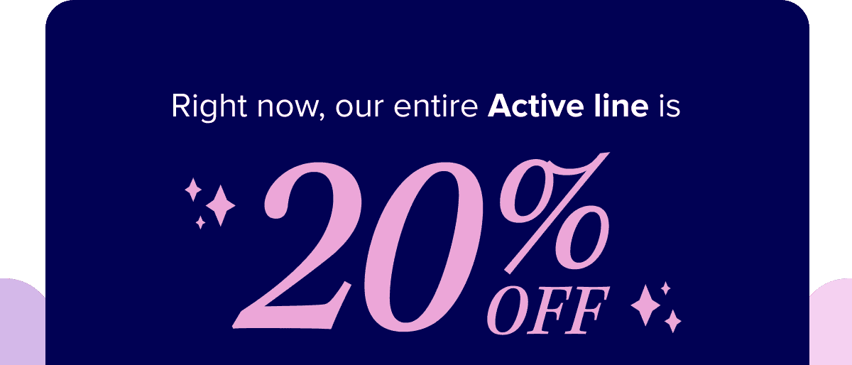 Right now, our entire Active line is 20% OFF. 