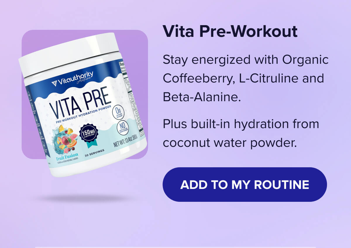 Vita Pre-Workout  Stay energized with Organic Coffeeberry, L-Citruline and Beta-Alanine.  Plus built-in hydration from coconut water powder.  No sugar. No jitters. No crash. 