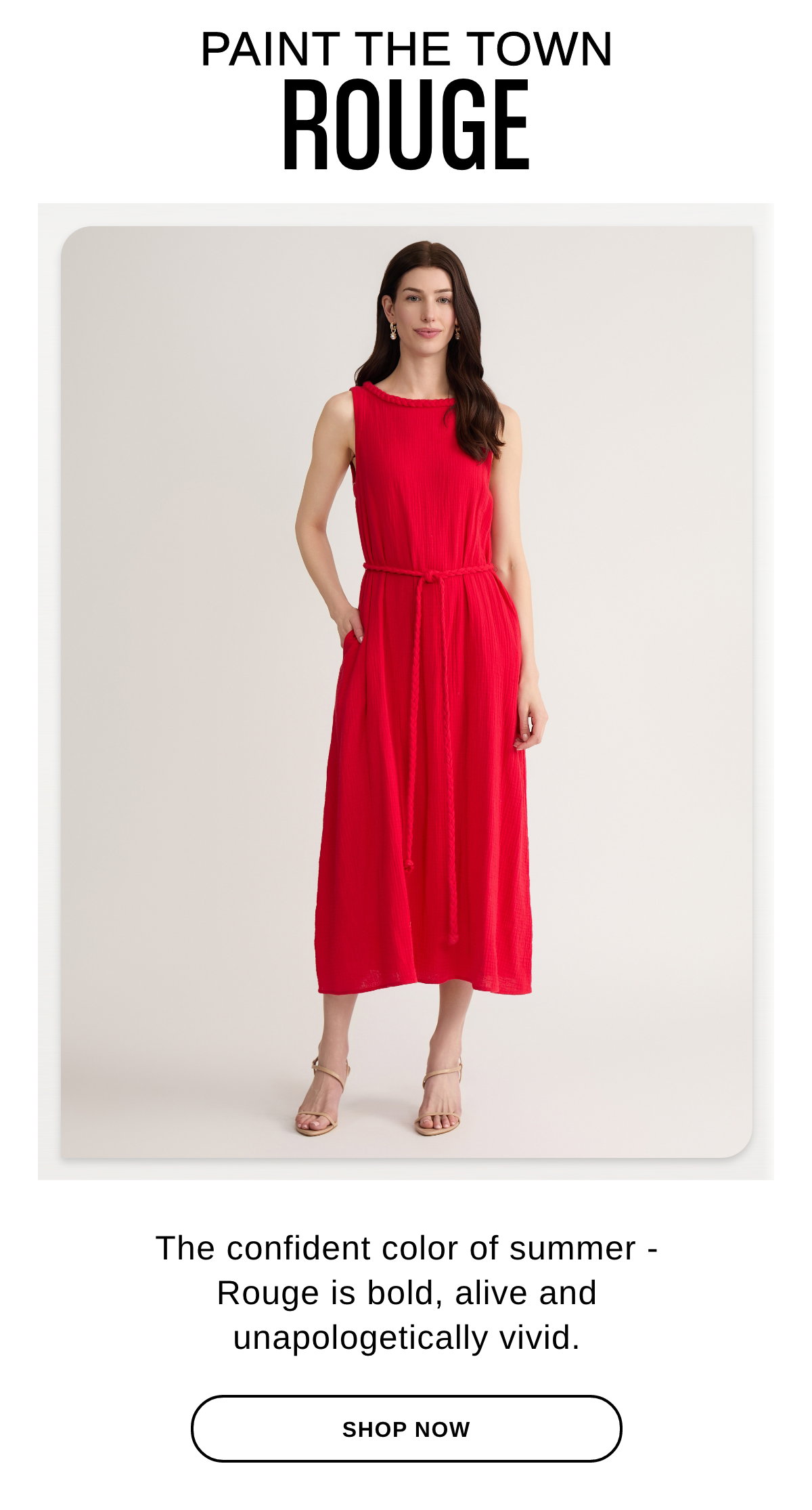 PAINT THE TOWN ROUGE The confident color of summer - Rouge is bold, alive and  unapologetically vivid. - SHOP NOW >>
