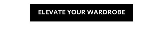 ELEVATE YOUR WARDROBE