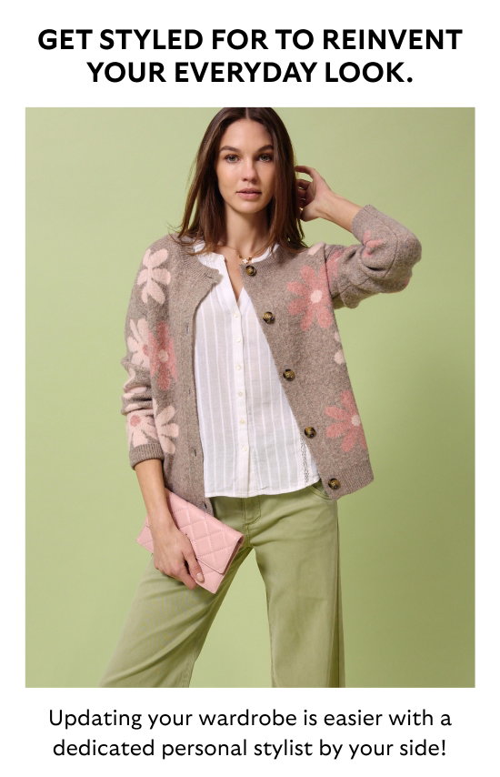GET STYLED FOR TO REINVENT YOUR EVERYDAY LOOK. Updating your wardrobe is easier with a dedicated personal stylist by your side.