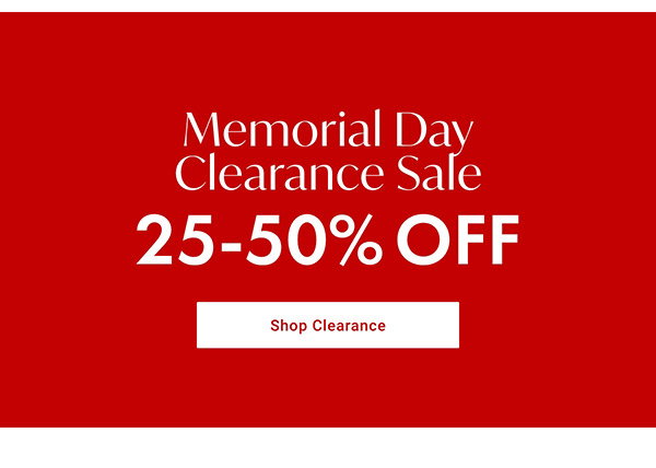 Memorial Day Clearance Sale: 25-50% Off | Shop Clearance >
