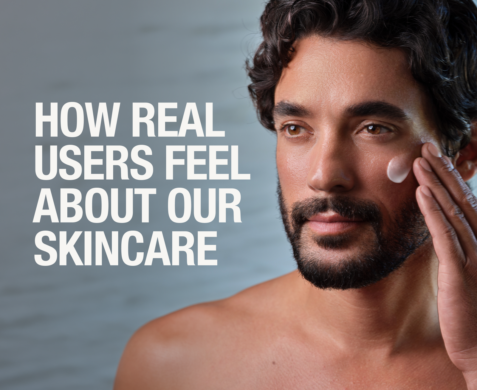 HOW REAL USERS FEEL ABOUT OUR SKINCARE