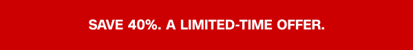 Save 40%. A limited-time offer