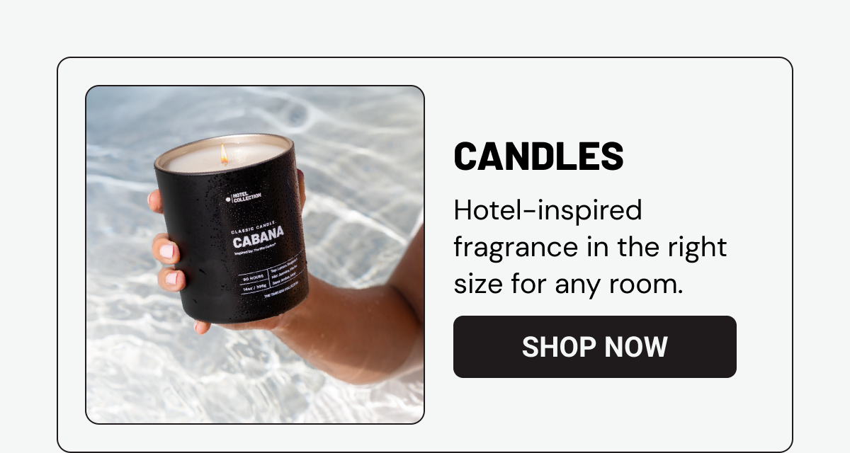 Candles: Hotel-inspired fragrance in the right size for any room.