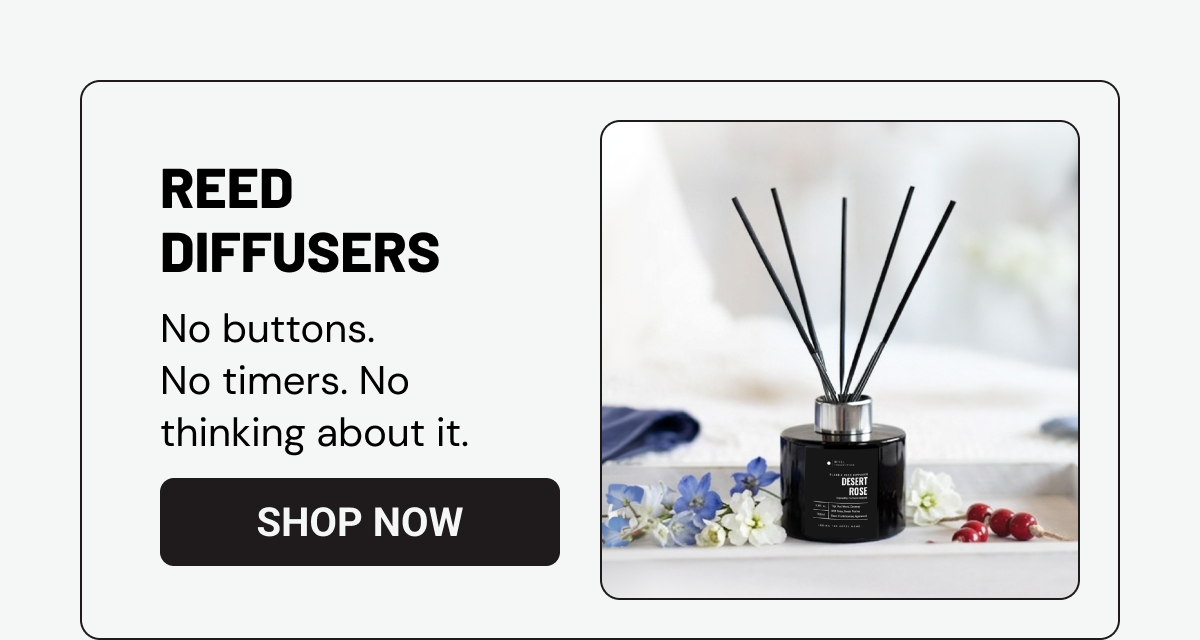 Reed Diffusers. No buttons. No timers. No thinking about it.