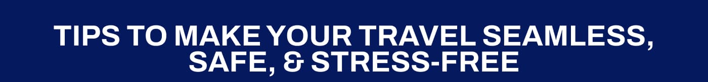 Tips to Make Your Travel Seamless, Safe, & Stress-Free