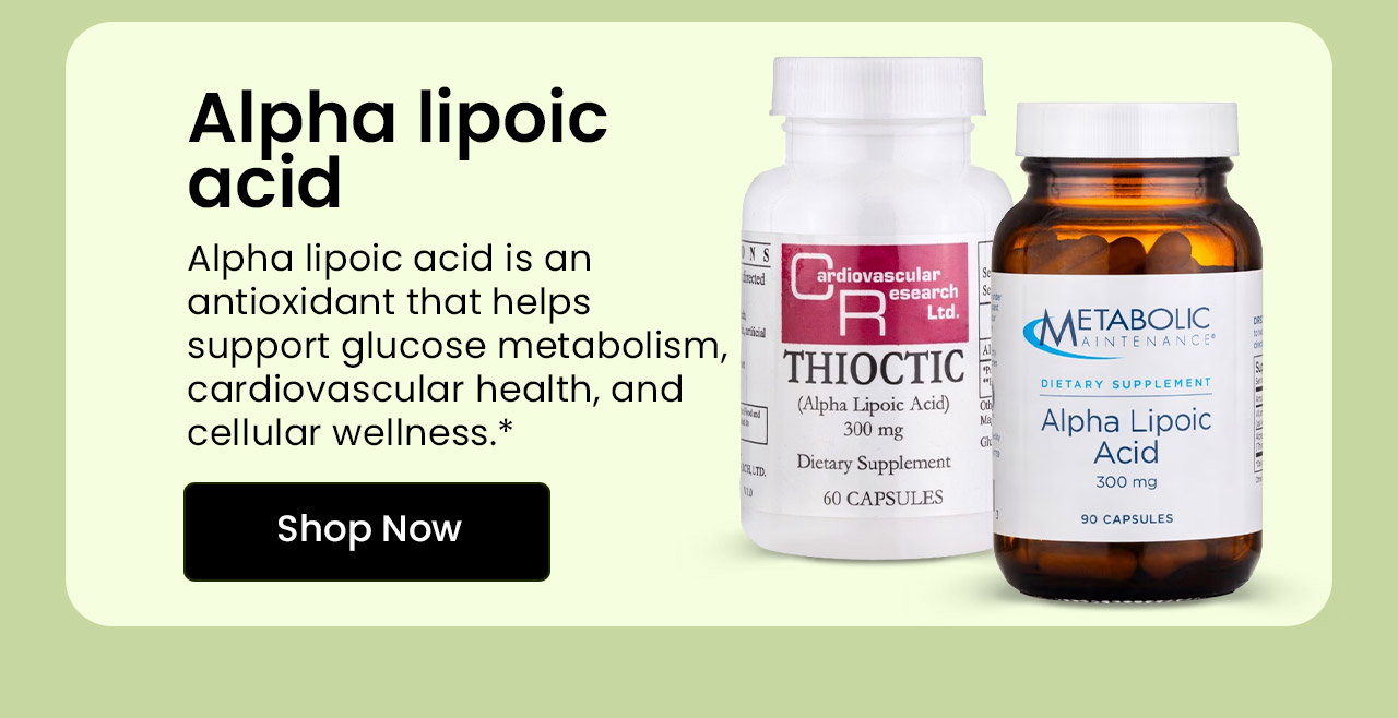 Alpha Lipoic Acid: Alpha lipoic acid is an antioxidant that helps support glucose metabolism, cardiovascular health, and cellular wellness.* Shop Alpha Lipoic Acid.