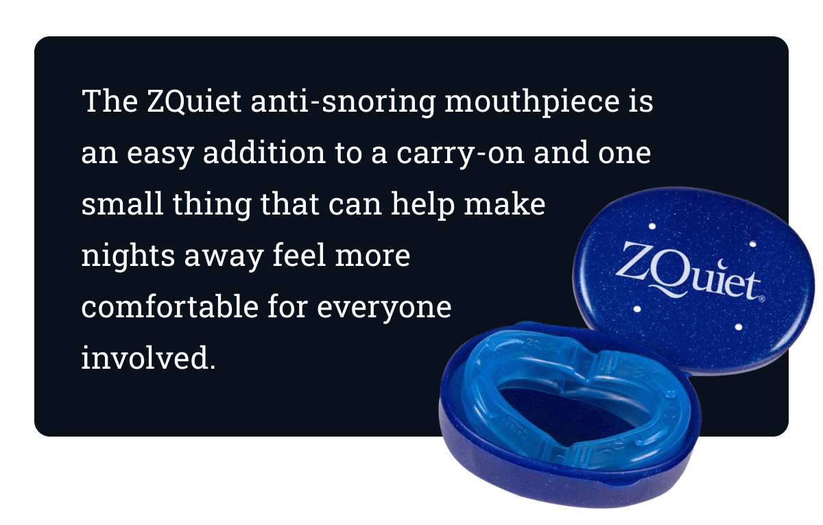 The ZQuiet anti-snoring mouthpiece is an easy addition to a carry-on and one small thing that can help make nights away feel more comfortable for everyone involved.
