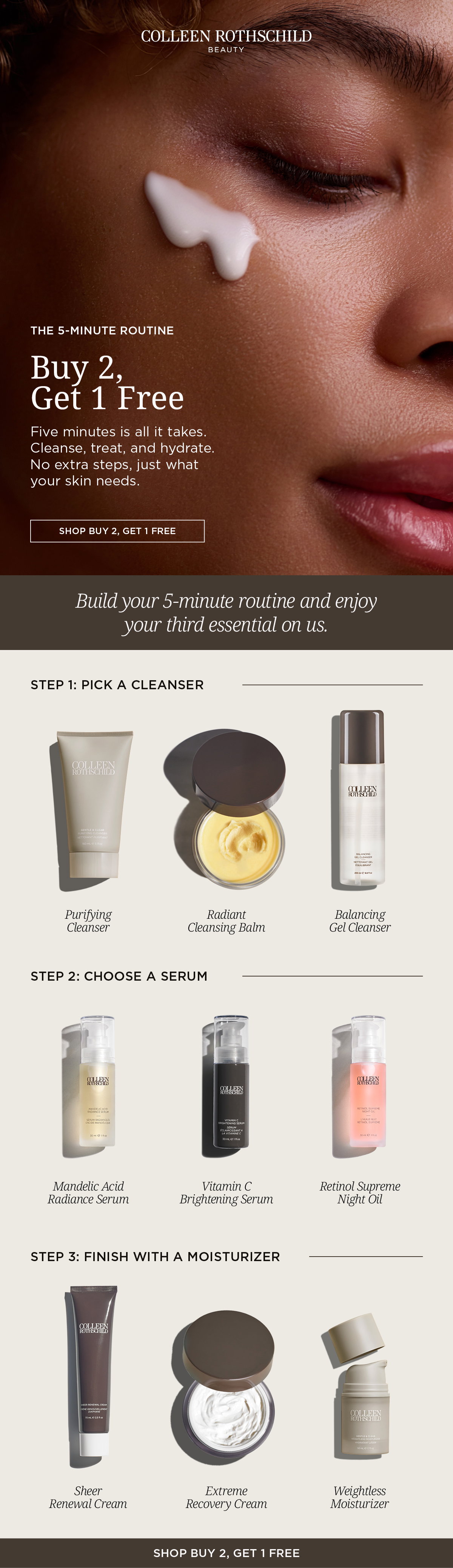 5-minute skincare routine email from Colleen Rothschild Beauty promoting a Buy 2, Get 1 Free skincare offer designed to simplify daily routines with cleanser, serum, and moisturizer essentials for healthier glowing skin in minutes, highlighting a streamlined skincare regimen focused on cleansing, treating, and hydrating without unnecessary steps, featuring cleanser options including Purifying Cleanser for deep cleansing, Radiant Cleansing Balm for makeup removal and nourishment, and Balancing Gel Cleanser for refreshed balanced skin, treatment serums including Mandelic Acid Radiance Serum for texture and tone, Vitamin C Brightening Serum for dark spots and radiance, and Retinol Supreme Night Oil for smoothing fine lines and supporting overnight renewal, plus moisturizers such as Sheer Renewal Cream for lightweight hydration, Extreme Recovery Cream for deep moisture and barrier repair, and Moisture Veil Silk Emulsion for silky hydration and skin balance, all positioned as customizable skincare essentials that work together to create an effective dermatologist-inspired 5-minute skincare routine with a limited-time Buy 2, Get 1 Free promotion