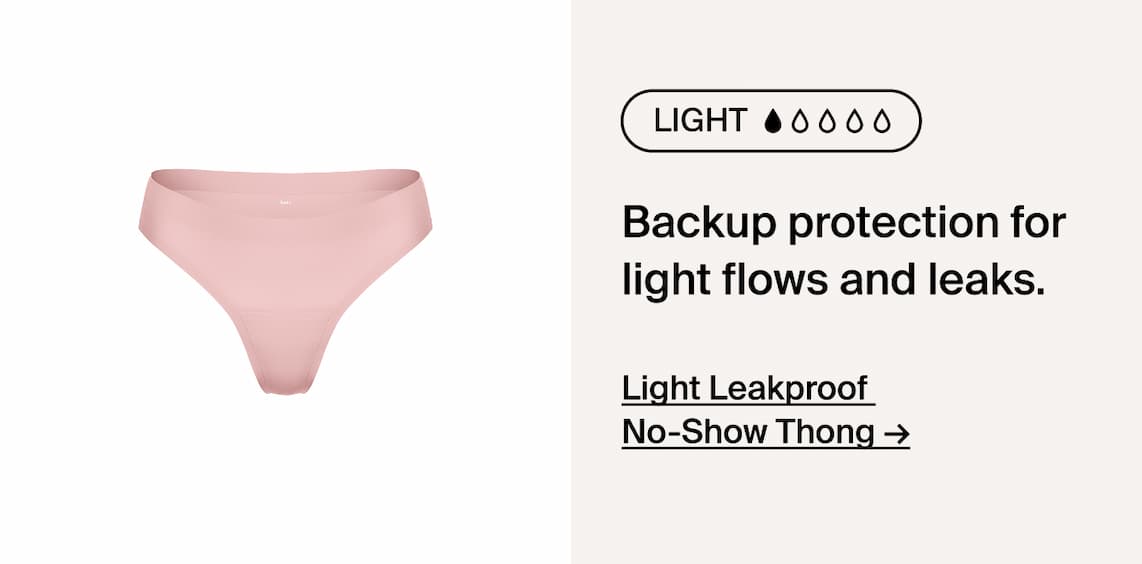 Light Backup protection for light flows and leaks. Light Leakproof No-Show Thong ->