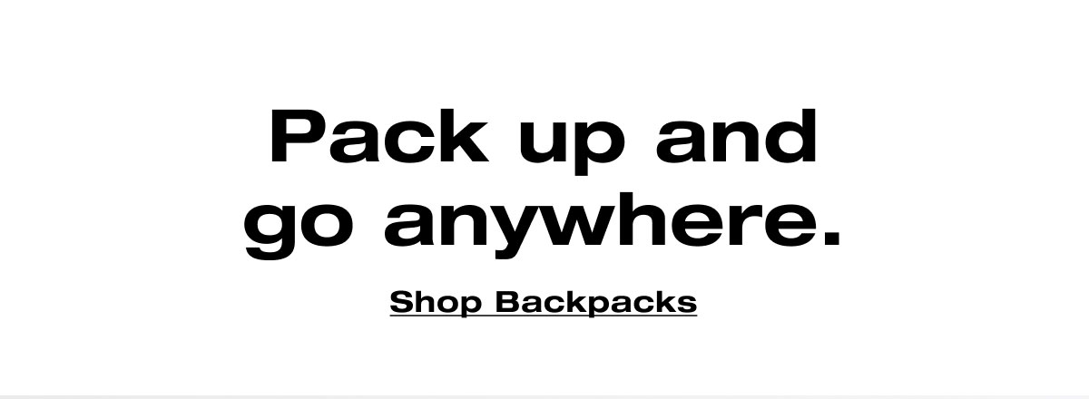 Pack up and go anywhere. Shop Backpacks
