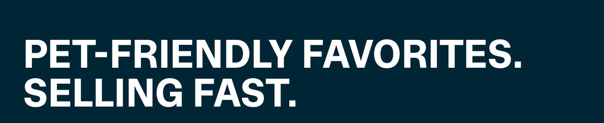 Pet-Friendly Favorites. Selling Fast