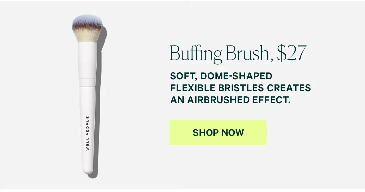 Buffing Brush, $27 SOFT, DOME-SHAPED FLEXIBLE BRISTLES CREATES AN AIRBRUSHED EFFECT. SHOP NOW