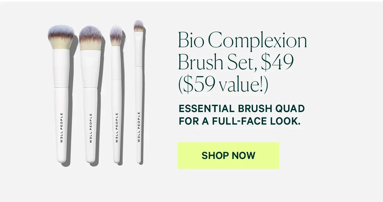 Bio Complexion Brush Set, $49 ($59 value!) ESSENTIAL BRUSH QUAD FOR A FULL-FACE LOOK. SHOP NOW