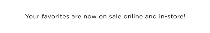 Your favorites are on sale online and in-store!