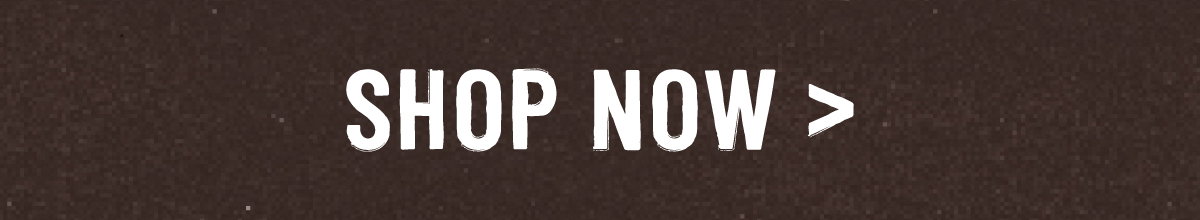 SHOP NOW >