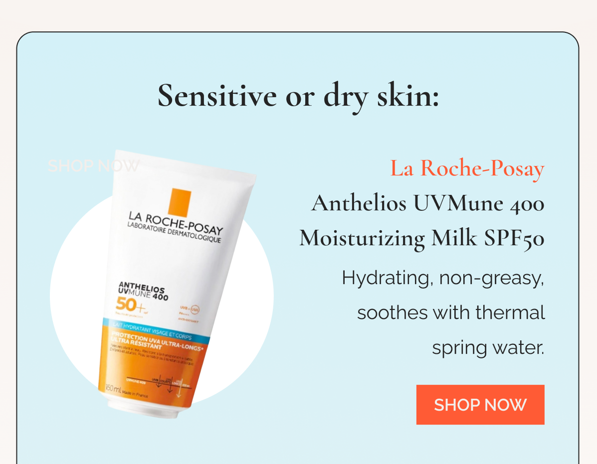 Sensitive or dry skin: La Roche-Posay Anthelios UVMune 400 Moisturizing Milk SPF50 Hydrating, non-greasy, soothes with thermal spring water.