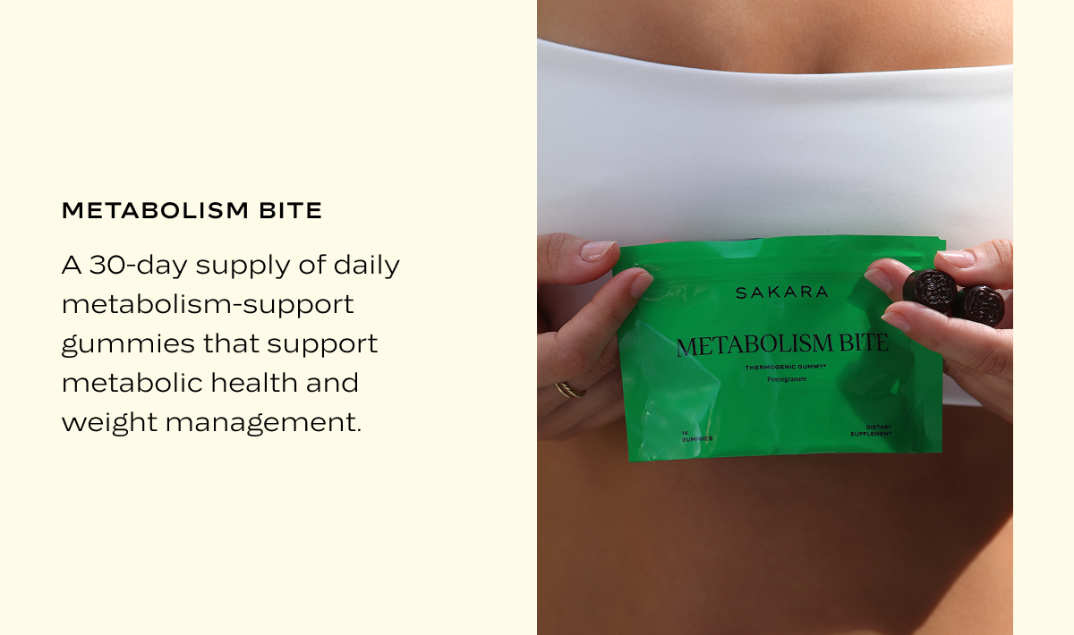 Metabolism Bite: A 30-day supply of daily metabolism-support gummies that support metabolic health and weight management.