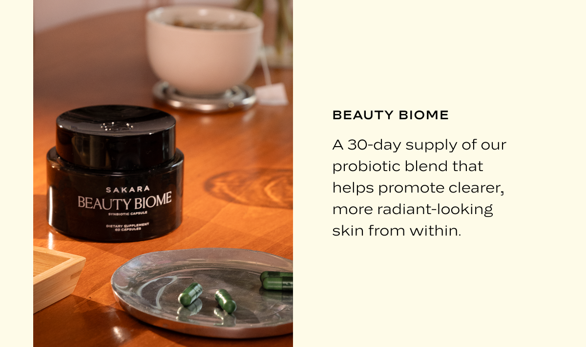 Beauty Biome: A 30-day supply of our probiotic blend that helps promote clearer, more radiant-looking skin from within.