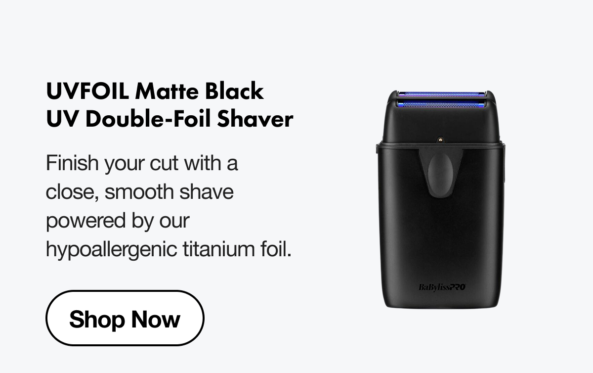 UVFOIL Matte Black UV Double-Foil Shaver I Finish your cut with a close, smooth shave powered by our hypoallergenic titanium foil. I Shop Now