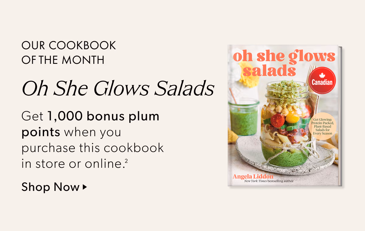 OUR COOKBOOK OF THE MONTH | Oh She Glows Salads | Get 1,000 bonus plum points when you purchase this cookbook in store or online. 