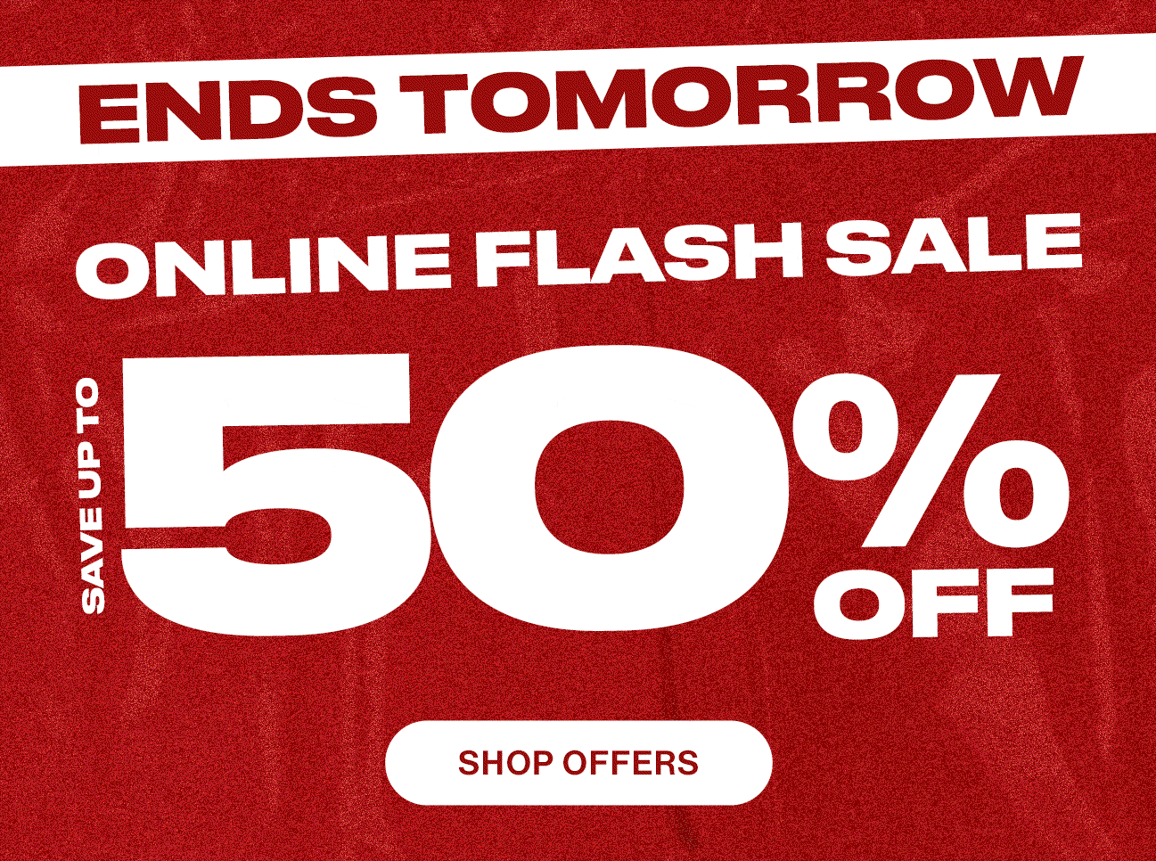 Ends Tomorrow. Online Flash Sale. Save up to 50% off. Shop offers.