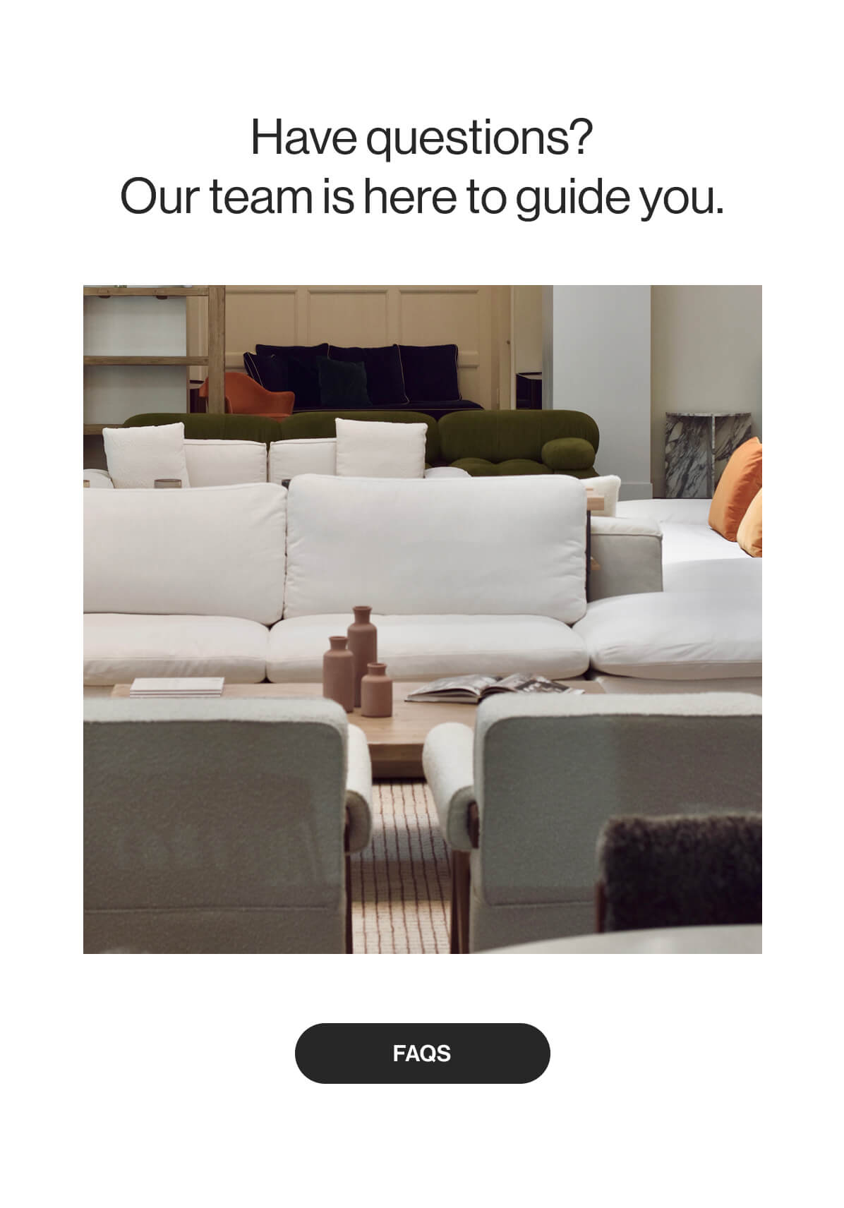 Have questions? Our team is here to guide you. - FAQs