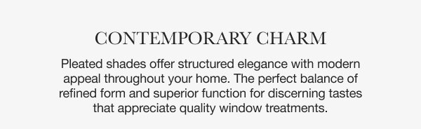 Contemporary Charm | Pleated shades offer structured elegance with modern appeal throughout your home. The perfect balance of refined form and superior function for discerning tastes that appreciate quality window treatments. 