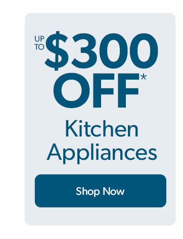 up to 300 dollars off Kitchen Appliances. Click to shop now