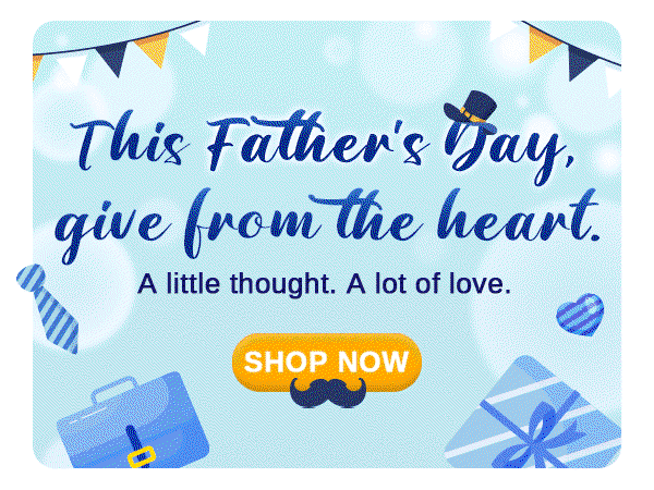 This Father's Day, give from the heart.  A little thought. A lot of love.