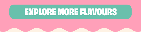 EXPLORE MORE FLAVOURS