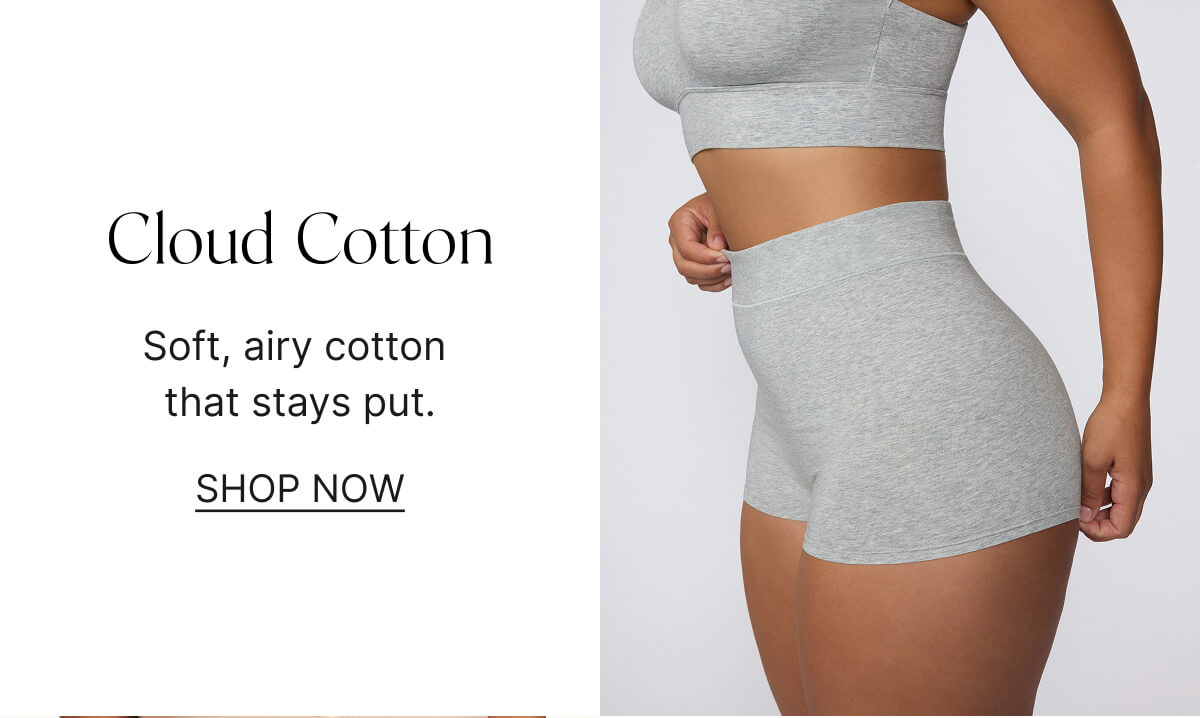 Cloud cotton. Soft, airy cotton that stays put. Shop now.
