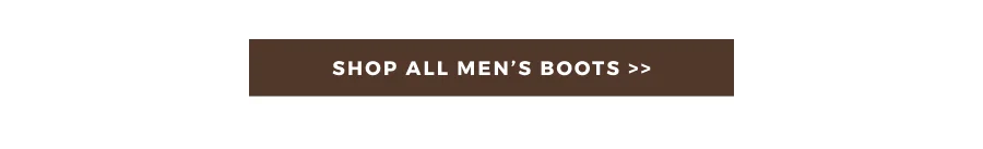 SHOP ALL MEN'S BOOTS >>