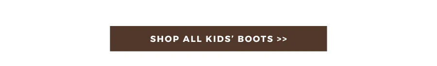 SHOP ALL KIDS' BOOTS >>