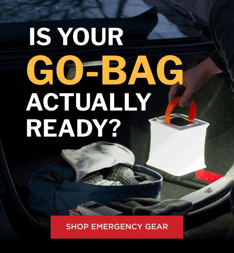  Is Your Go-Bag Actually Ready? [ SHOP EMERGENCY GEAR ]