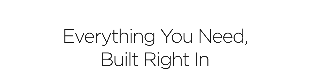 Everything You Need, Built Right In