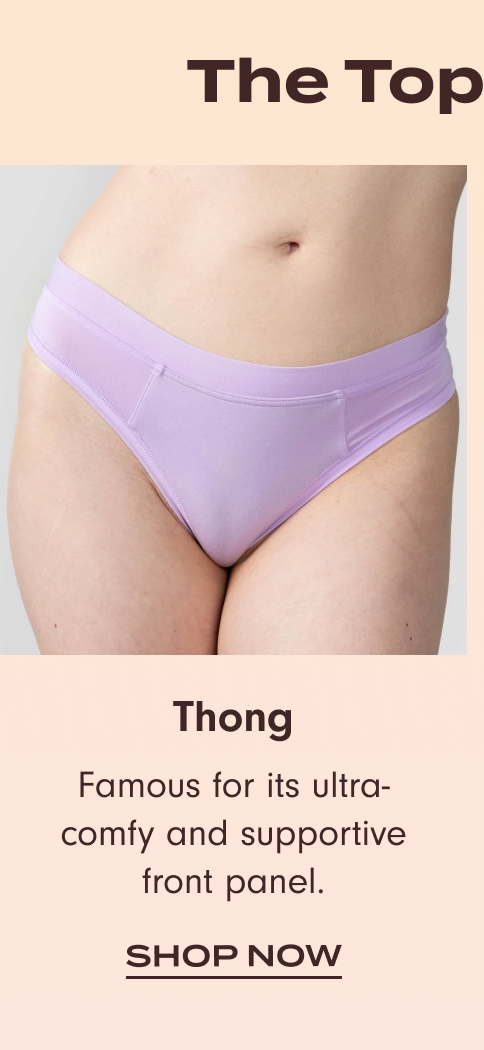The Top-sellers: Shop Thong. Famous for its ultra-comfy and supportive front panel. Shop now!