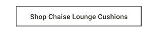 Shop Chaise Lounge Cushions >