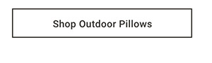 Shop Outdoor Pillows >