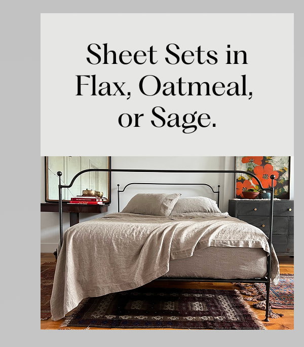 Sheet Sets in Flax, Oatmeal,  or Sage.