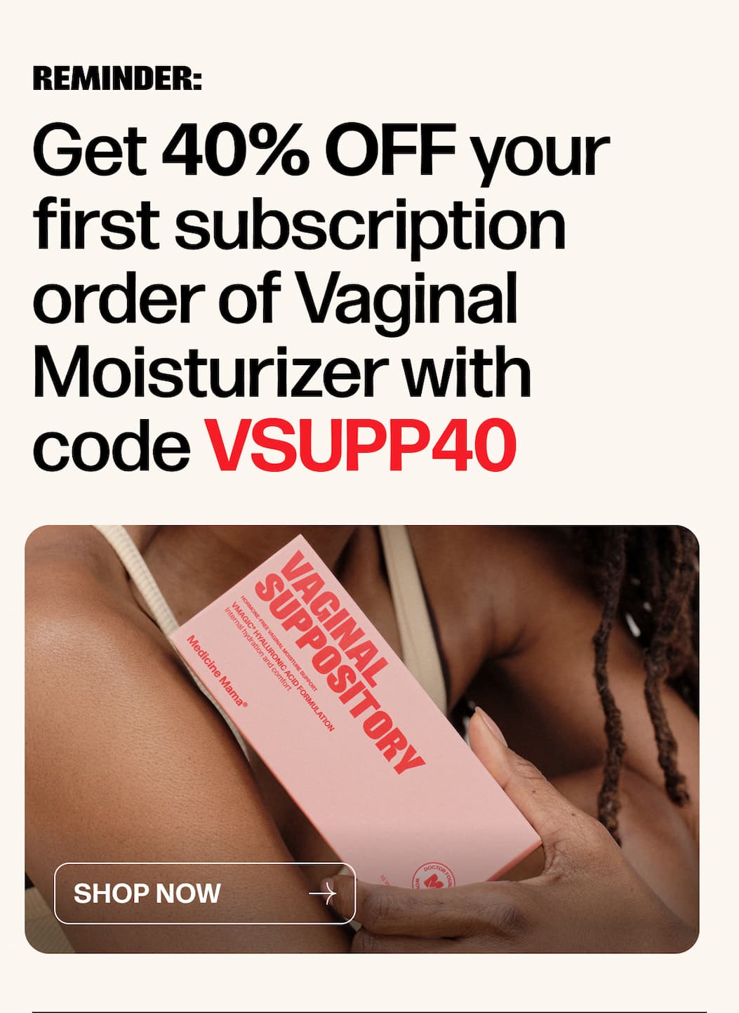 Get 40% OFF your first subscription order of Vaginal Moisturizer with code VSUPP40 