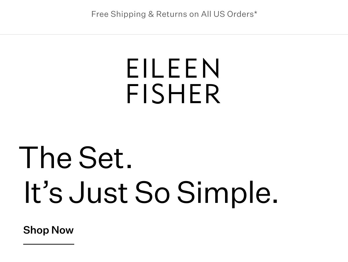 EILEEN FISHER. The Set. It's Just So Simple. Shop Now